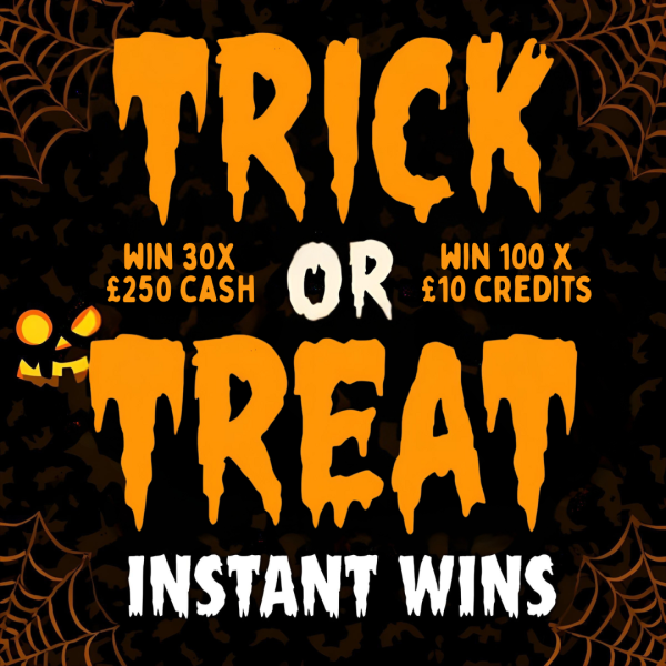 TRICK OR TREAT INSTANT WINS OVER £8K PRIZE POOL + £250 END PRIZE