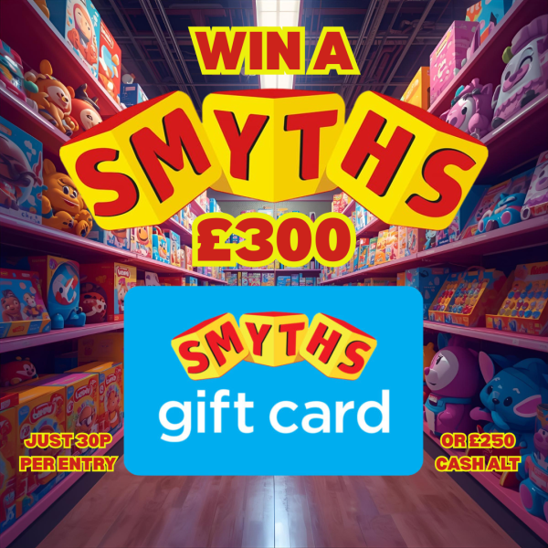 £300 SMYTH'S TOYS STORE GIFT CARD OR £250 CASH ALT